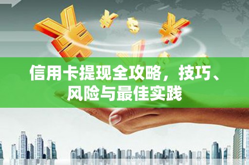 二七信用卡提现全攻略，技巧、风险与最佳实践