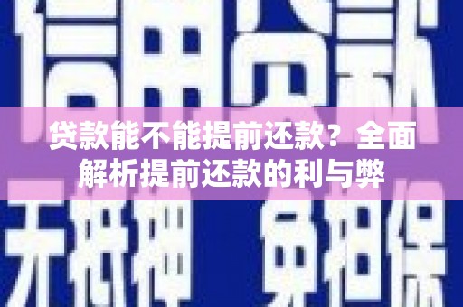 二七贷款能不能提前还款？全面解析提前还款的利与弊