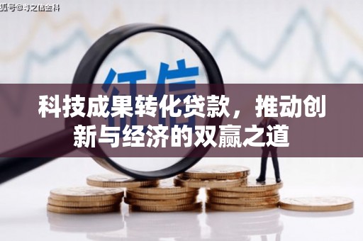 二七科技成果转化贷款，推动创新与经济的双赢之道