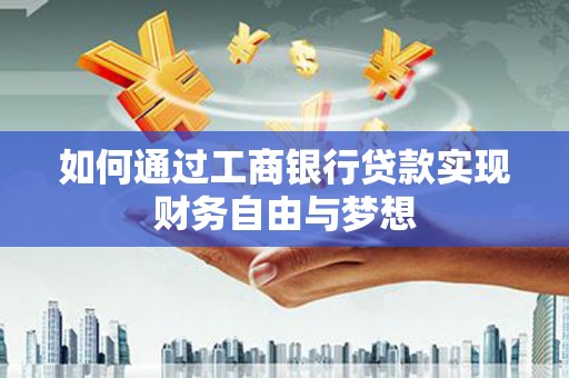 二七如何通过工商银行贷款实现财务自由与梦想