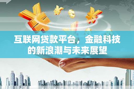 二七互联网贷款平台，金融科技的新浪潮与未来展望