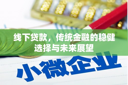 二七线下贷款，传统金融的稳健选择与未来展望