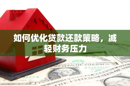 二七如何优化贷款还款策略，减轻财务压力