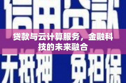 二七贷款与云计算服务，金融科技的未来融合