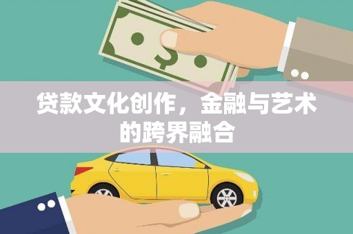 二七贷款文化创作，金融与艺术的跨界融合