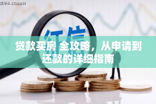 二七贷款买房 全攻略，从申请到还款的详细指南