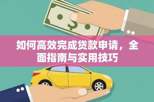 二七如何高效完成贷款申请，全面指南与实用技巧