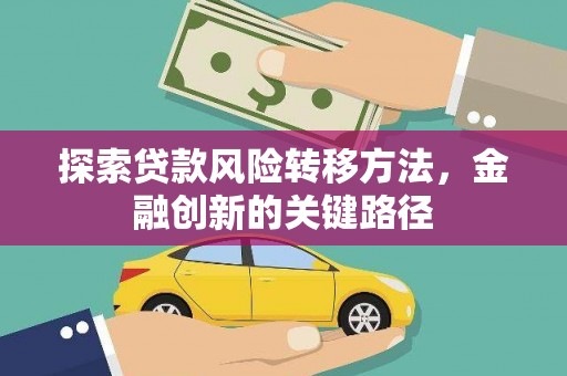 二七探索贷款风险转移方法，金融创新的关键路径