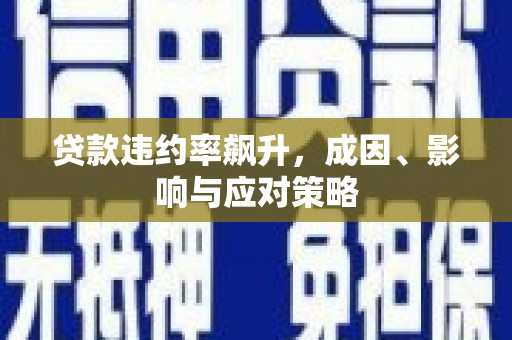 二七贷款违约率飙升，成因、影响与应对策略